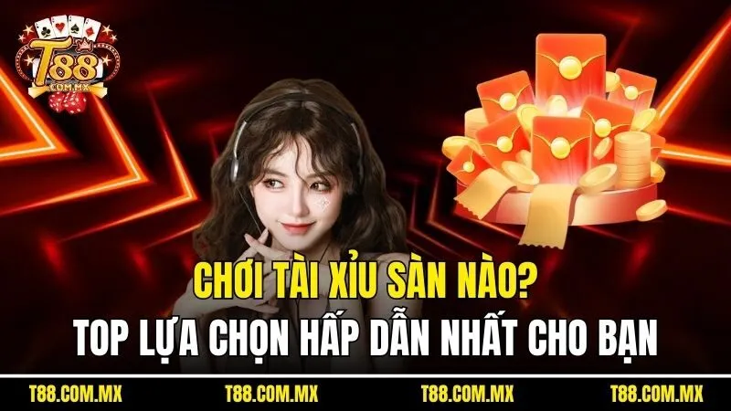 Chơi Tài Xỉu Sàn Nào? Top Lựa Chọn Hấp Dẫn Nhất Cho Bạn