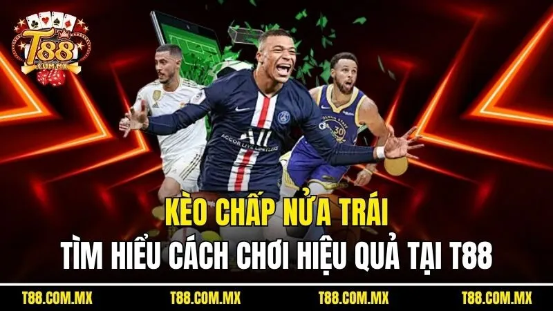 Kèo Chấp Nửa Trái - Tìm hiểu Cách Chơi Hiệu Quả Tại T88